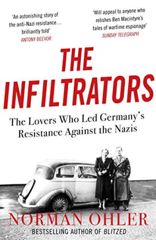 

The Infiltrators The Lovers Who Led Germanys Resistance Against The Nazis By Ohler, Norman (Author) -Paperback