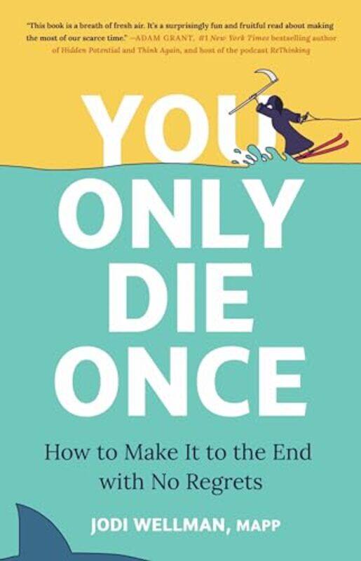 

You Only Die Once How To Make It To The End With No Regrets By Wellman, Jodi - Hardcover