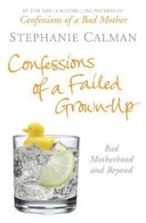 Confessions of a Failed Grown-up: Bad Motherhood and Beyond.paperback,By :Stephanie Calman