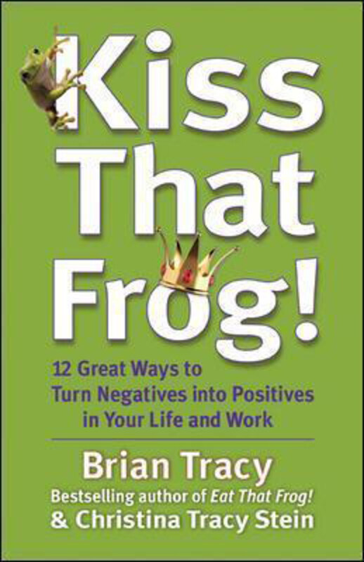 

Kiss That Frog! 12 Great Ways to Turn Negatives into Positives in Your Life and Work, Hardcover Book, By: Brian Tracy