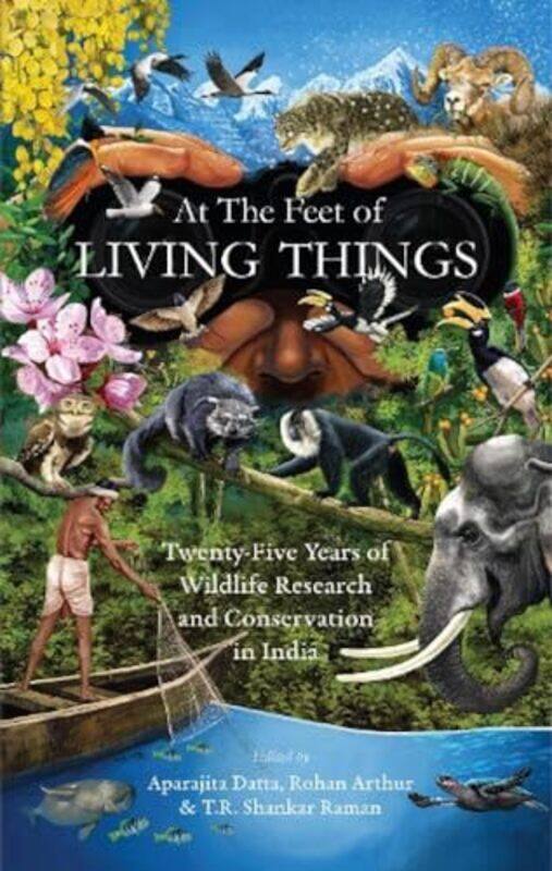 

At the Feet of Living Things by Aparajita DattaRohan ArthurTR Shankar Raman-Paperback