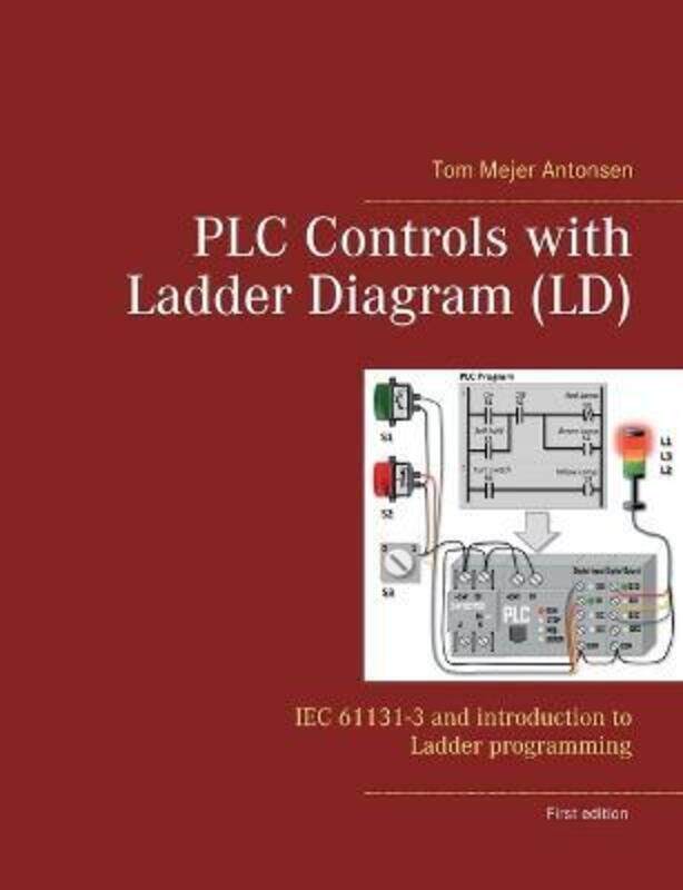 

PLC Controls with Ladder Diagram (LD): IEC 61131-3 and introduction to Ladder programming, Paperback Book, By: Tom Mejer Antonsen