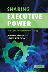 Sharing Executive Power: Roles and Relationships at the Top.paperback,By :Alvarez, Jose Luis (Instituto de Empresa, Madrid) - Svejenova, Silviya