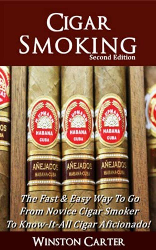 

Cigar Smoking The Fast & Easy Way To Go From Novice Cigar Smoker To Knowitall Cigar Aficionado U By Carter, Winston -Paperback