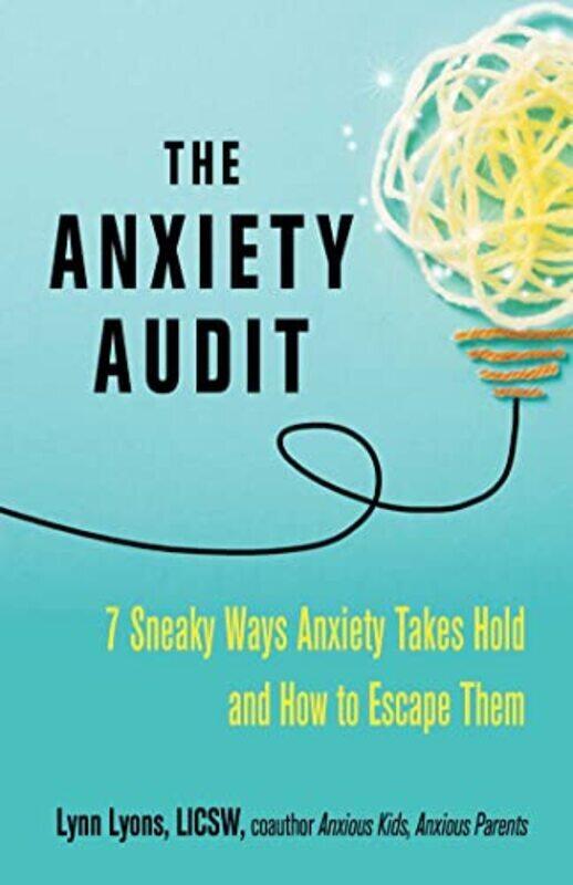 

The Anxiety Audit: Seven Sneaky Ways Anxiety Takes Hold and How to Escape Them , Paperback by Lyons, Lynn, LICSW