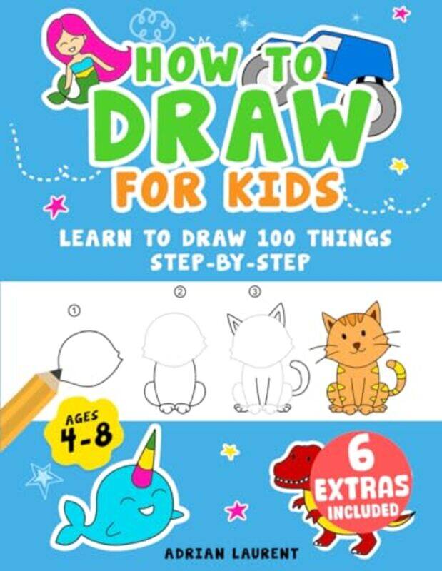 

How To Draw For Kids Ages 48 Learn To Draw 100 Things Stepbystep Unicorns Mermaids Animals M by Laurent, Adrian-Paperback
