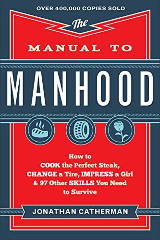 

The Manual to Manhood: How to Cook the Perfect Steak, Change a Tire, Impress a Girl & 97 Other Skill,Paperback,by:Catherman Jonathan