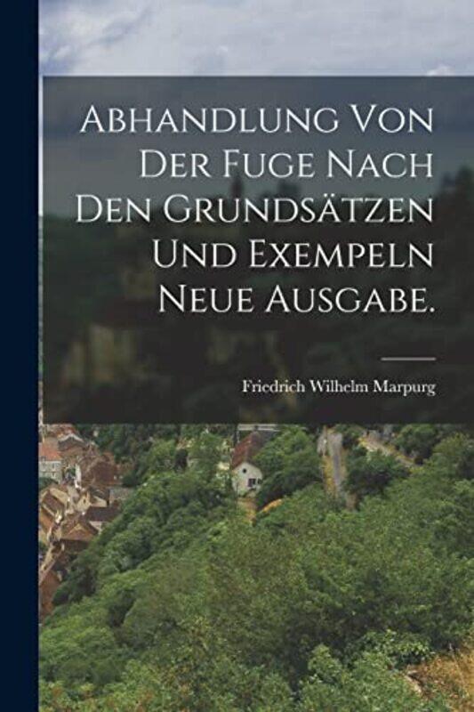 

Abhandlung von der Fuge nach den Grundstzen und Exempeln Neue Ausgabe by Friedrich Wilhelm Marpurg-Paperback