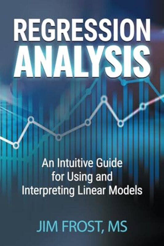 

Regression Analysis An Intuitive Guide For Using And Interpreting Linear Models by Frost, Jim - Paperback