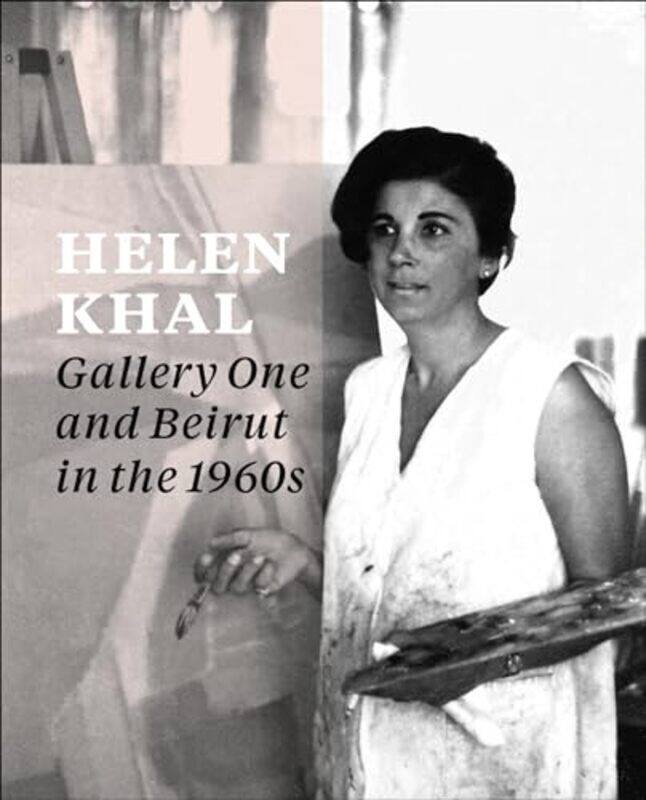 

Helen Khal Gallery One And Beirut In The 1960S by Chammas, Carla - Dedman, Rachel - Kholeif, Omar - Tohme, Christine -Paperback