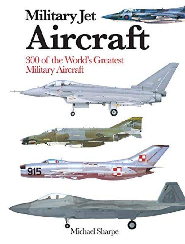 

Military Jet Aircraft: 300 of the Worlds Greatest Military Jet Aircraft,Paperback by Sharpe, Michael