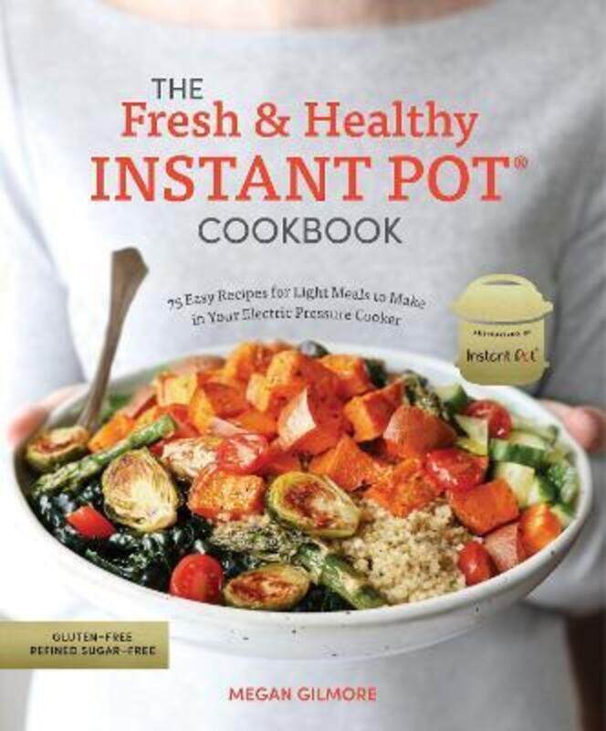 

The Fresh and Healthy Instant Pot Cookbook: 75 Easy Recipes for Light Meals to Make in Your Electric.paperback,By :Gilmore, Megan