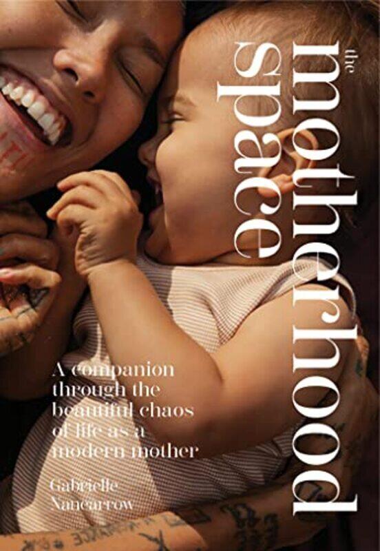 

The Motherhood Space: A Companion Through The Beautiful Chaos Of Life As A Modern Mother By Nancarrow, Gabrielle Hardcover