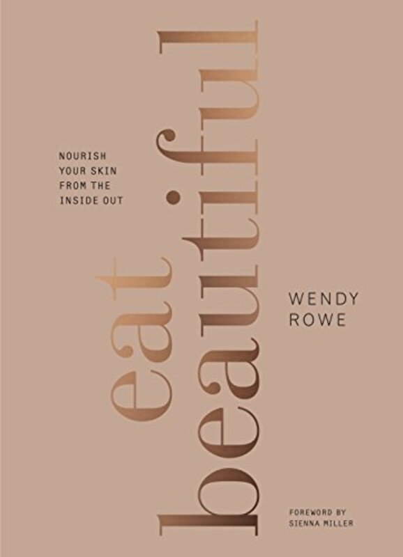 Eat Beautiful: Nourish your skin from the inside out, Hardcover Book, By: Wendy Rowe
