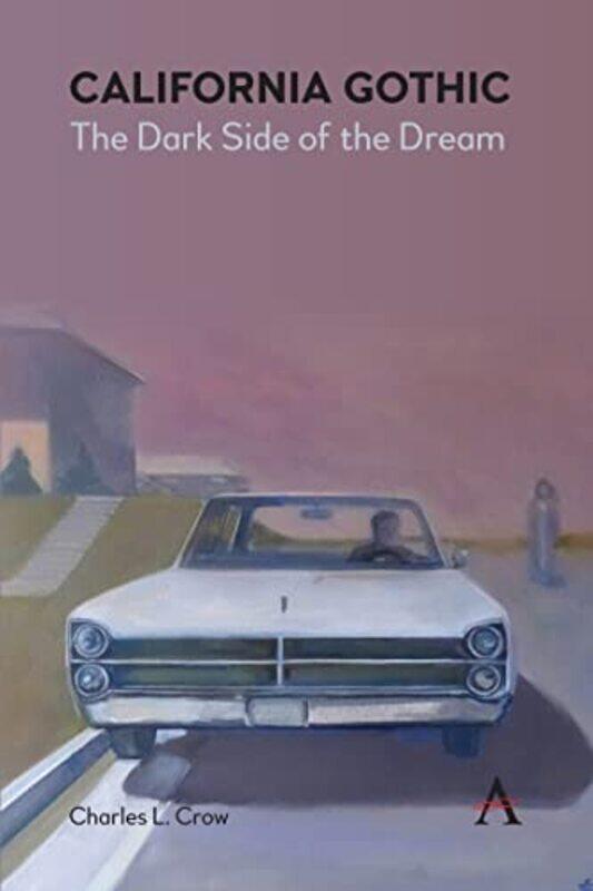 

California Gothic The Dark Side of the Dream by Charles L Crow-Paperback
