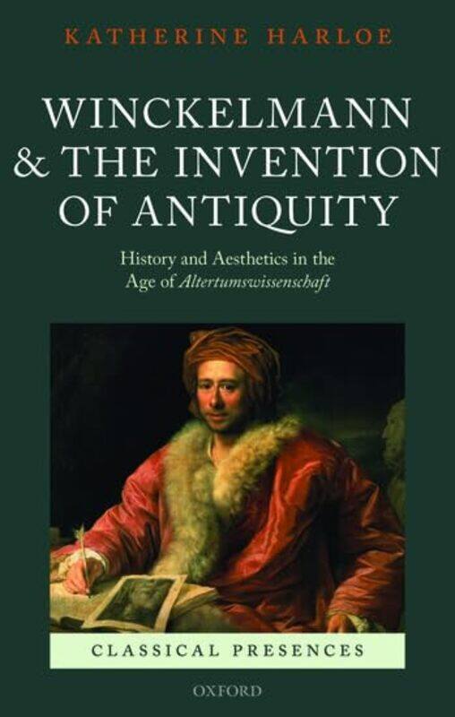 

Winckelmann and the Invention of Antiquity by Katherine Lecturer in Classics, University of Reading Harloe-Hardcover