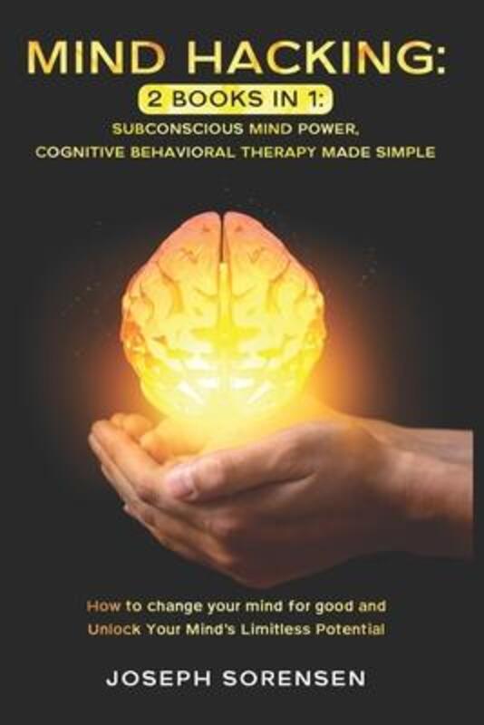 Mind Hacking: 2 Books in One, Subconscious mind power, Cognitive Behavioral Therapy Made Simple: How,Paperback,BySorensen, Joseph