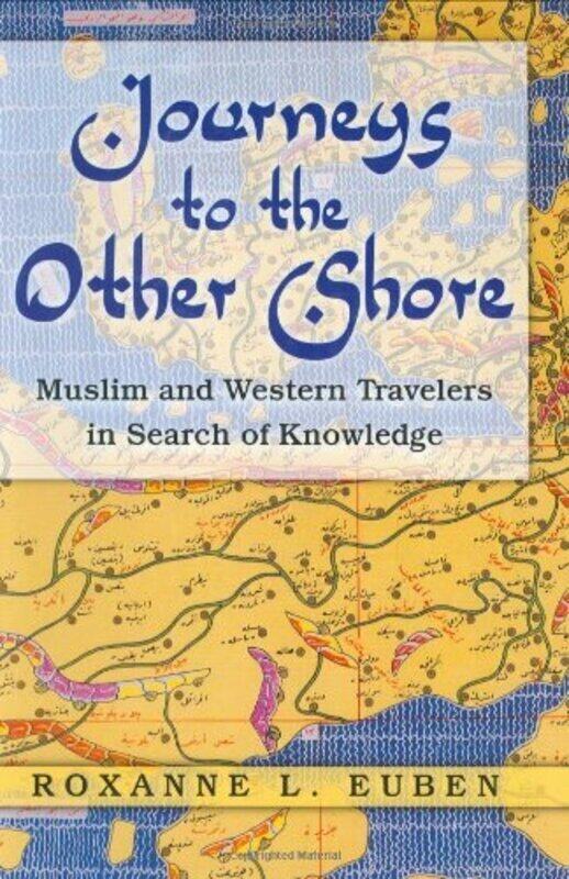 

Journeys to the Other Shore: Muslim and Western Travelers in Search of Knowledge (Princeton Studies, Hardcover, By: Roxanne L. Euben