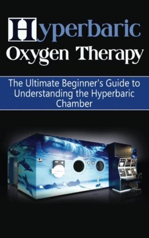 Hyperbaric Oxygen Therapy The Ultimate Beginners Guide To Understanding The Hyperbaric Chamber By Durant Brad Paperback