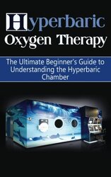 Hyperbaric Oxygen Therapy The Ultimate Beginners Guide To Understanding The Hyperbaric Chamber By Durant Brad Paperback