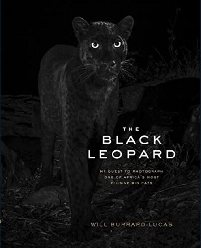 

The Black Leopard: My Quest to Photograph One of Africas Most Elusive Big Cats , Hardcover by Burrard-Lucas, Will