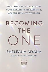 Becoming the One Heal Your Past Transform Your Relationship Patterns and Come Home to Yourself by Aiyana, Sheleana Hardcover
