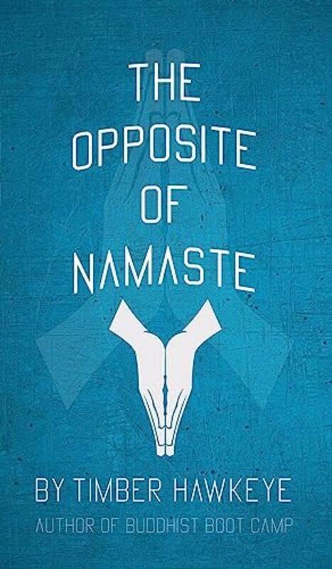 

The Opposite Of Namaste by Timber Hawkeye-Hardcover