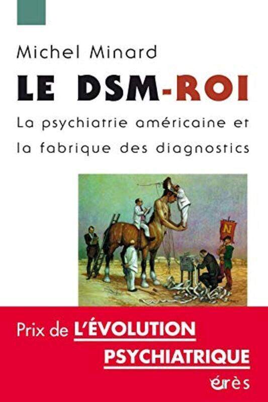 

Le DSM-Roi : La psychiatrie am ricaine et la fabrique des diagnostics,Paperback by Michel Minard