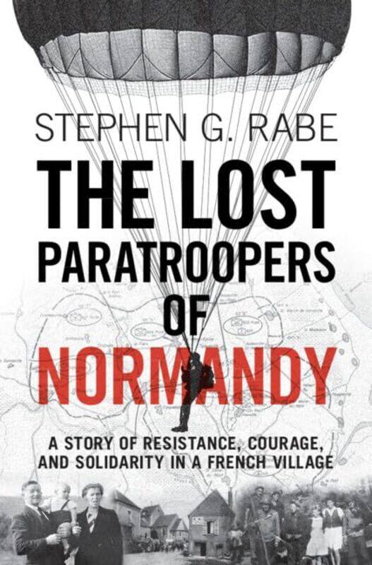 

The Lost Paratroopers of Normandy by Stephen G University of Texas, Dallas Rabe-Hardcover