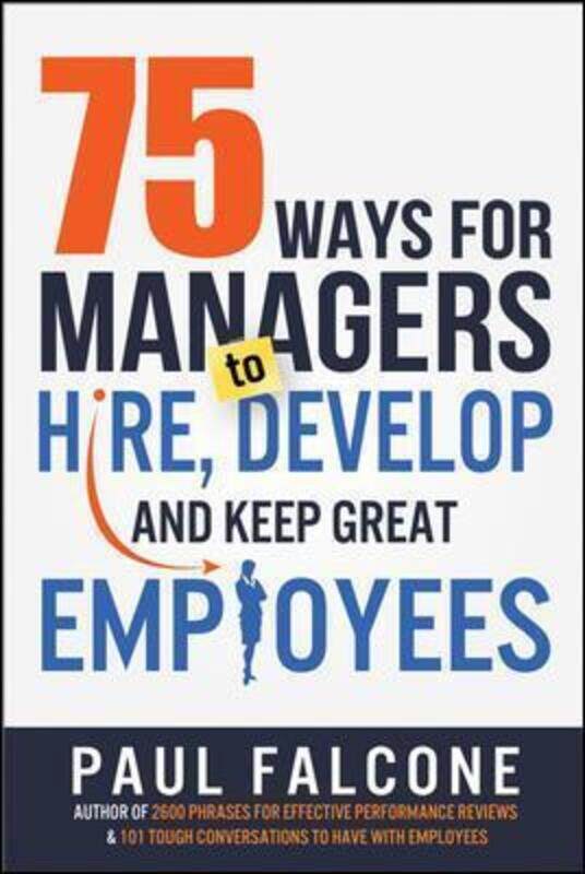 75 Ways for Managers to Hire, Develop, and Keep Great Employees.paperback,By :Paul Falcone