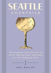 Seattle Cocktails: An Elegant Collection of Over 100 Recipes Inspired by the Emerald City (Drink Rec,Paperback,By:Ratliff, Neil