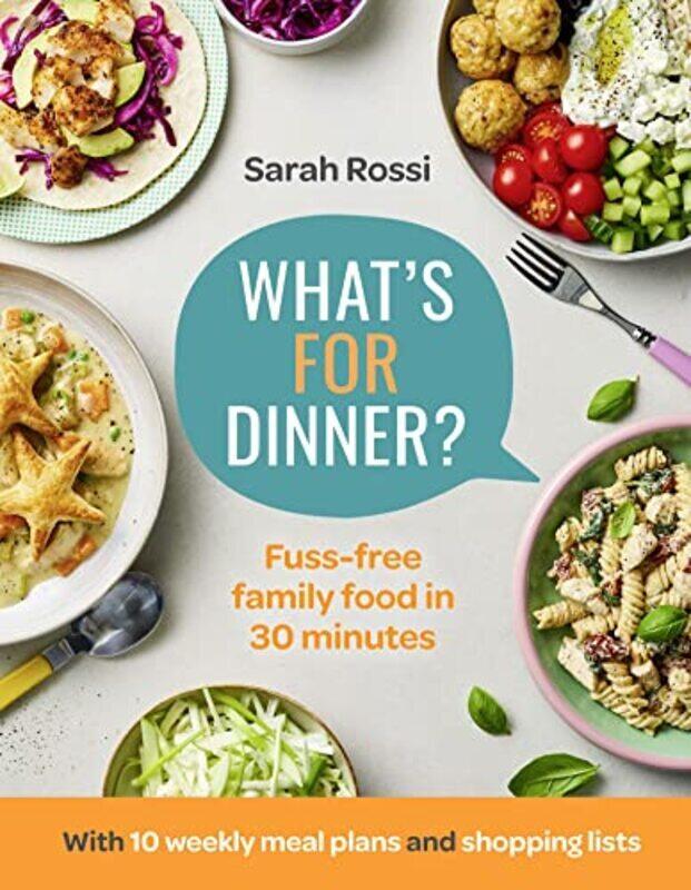 

What S For Dinner: Fuss-Free Family Food In 30 Minutes The First Cookbook From The Taming Twins F , Hardcover by Sarah Rossi