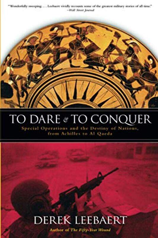 

To Dare And To Conquer Special Operations And The Destiny Of Nations From Achilles To Al Qaeda by Derek Leebaert - Paperback