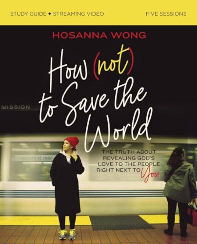 

How Not to Save the World Bible Study Guide plus Streaming Video by Hosanna Wong-Paperback