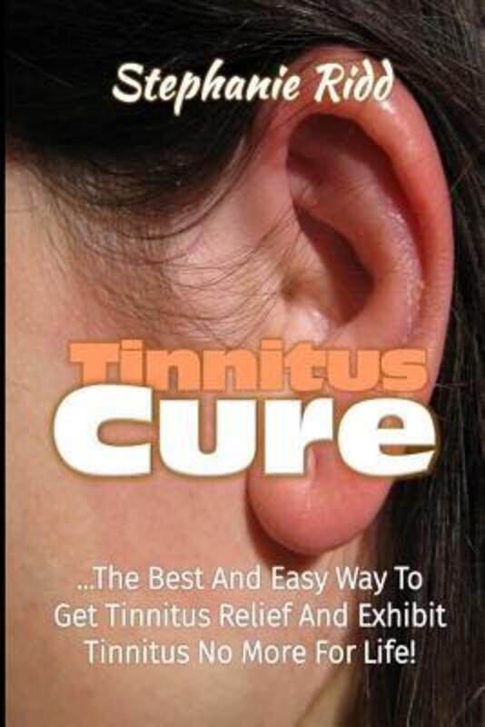 

Tinnitus Cure: The Best and Easy Way to Get Tinnitus Relief and Exhibit Tinnitus No More for Life!.paperback,By :Ridd, Stephanie