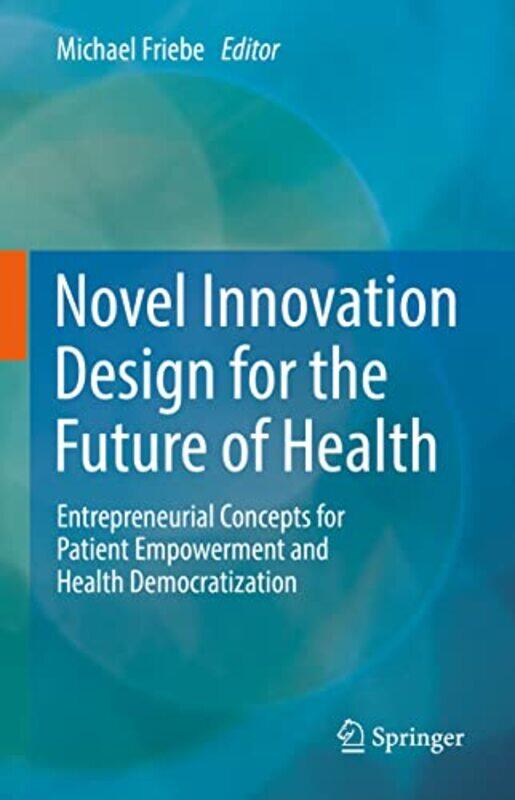 

Novel Innovation Design For The Future Of Health by Michael Friebe-Hardcover