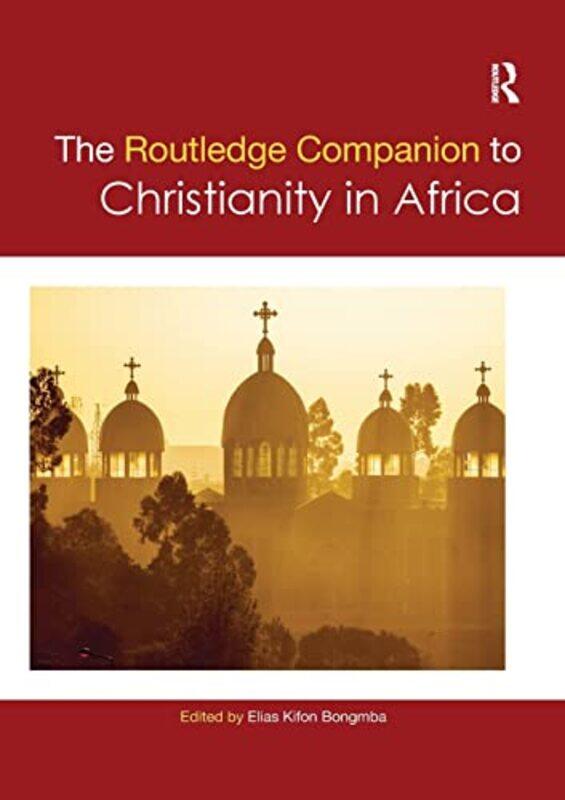 

Routledge Companion to Christianity in Africa by Elias Kifon Rice University, USA Bongmba-Paperback