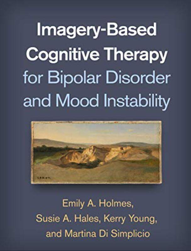 

ImageryBased Cognitive Therapy for Bipolar Disorder and Mood Instability by Emily A HolmesSusie A HalesKerry YoungMartina Di Simplicio-Paperback