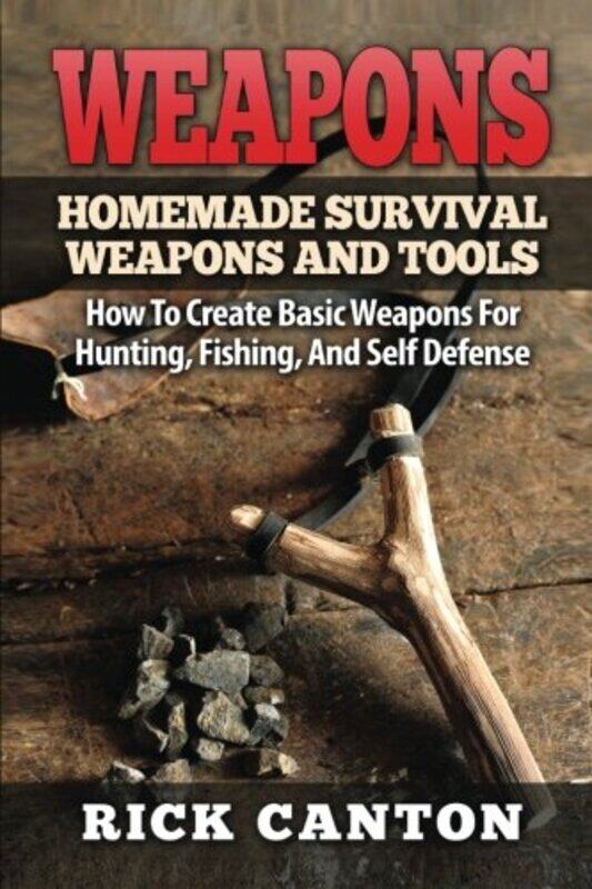 

Weapons Homemade Survival Weapons And Tools How To Create Basic Weapons For Hunting Fishing And S, Paperback by Canton, Rick