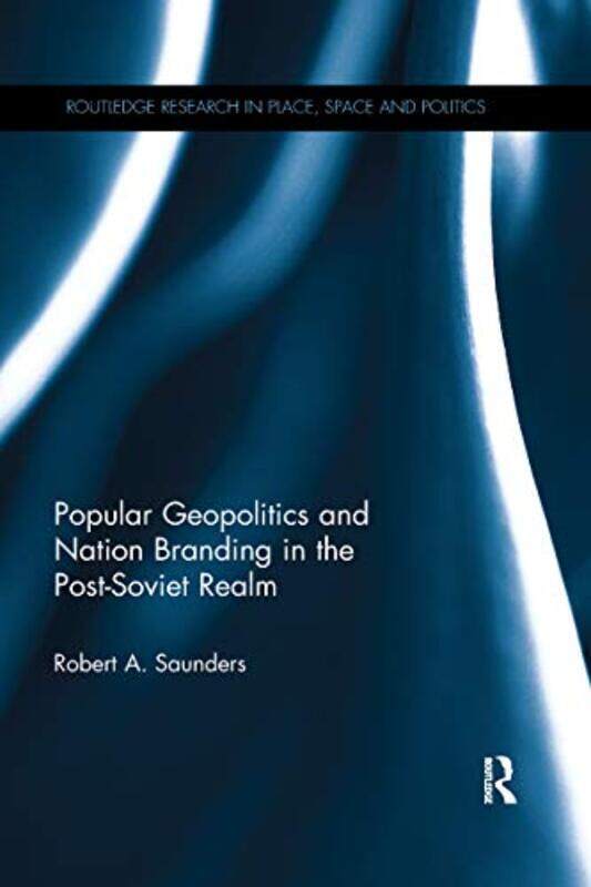 

Popular Geopolitics And Nation Branding In The Postsoviet Realm by Robert A Saunders-Paperback