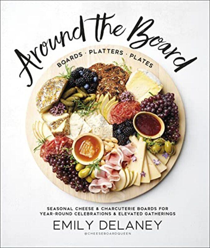 

Around the Board: Boards, Platters, and Plates: Seasonal Cheese and Charcuterie for Year-Round Cel C,Hardcover by Delaney, Emily