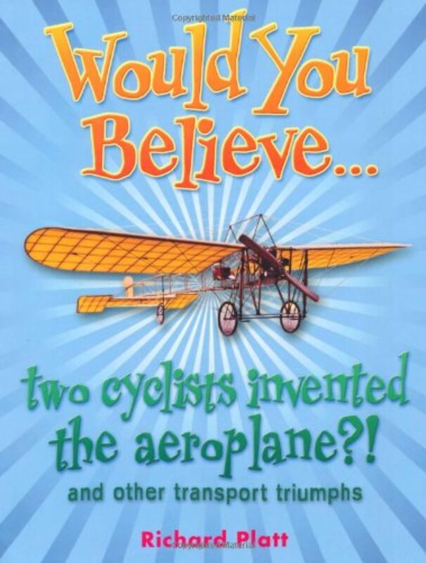 Would You Believe... two cyclists invented the aeroplane?!: and other transport triumphs., Paperback Book, By: Richard Platt