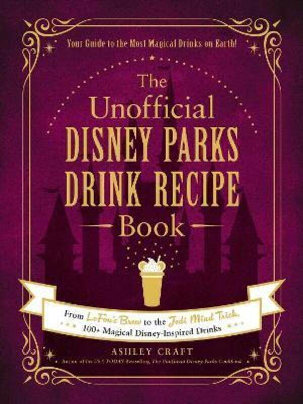 

The Unofficial Disney Parks Drink Recipe Book: From LeFou's Brew to the Jedi Mind Trick, 100+ Magica.Hardcover,By :Craft, Ashley