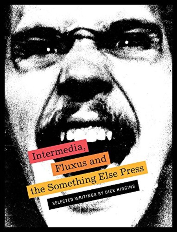 Intermedia Fluxus And The Something Else Press  Selected Writings By Dick Higgins by Higgins, Dick - Clay, Steve - Friedman, Ken - Higgins, Hannah Paperback