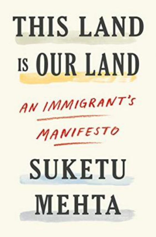 This Land Is Our Land: An Immigrant's Manifesto, Hardcover Book, By: Suketu Mehta