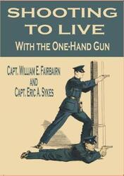 Shooting to Live With the One-Hand Gun,Paperback, By:E. Fairbairn, Capt. William - A. Sykes, Capt. Eric