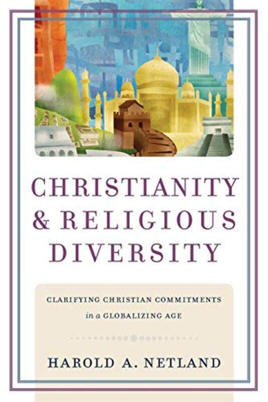 

Christianity and Religious Diversity Clarifying Christian Commitments in a Globalizing Age by Harold A Netland-Paperback