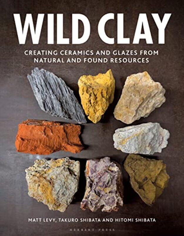 

Wild Clay Creating Ceramics And Glazes From Natural And Found Resources By Levy, Matt - Shibata, Takuro - Shibata, Hitomi Hardcover