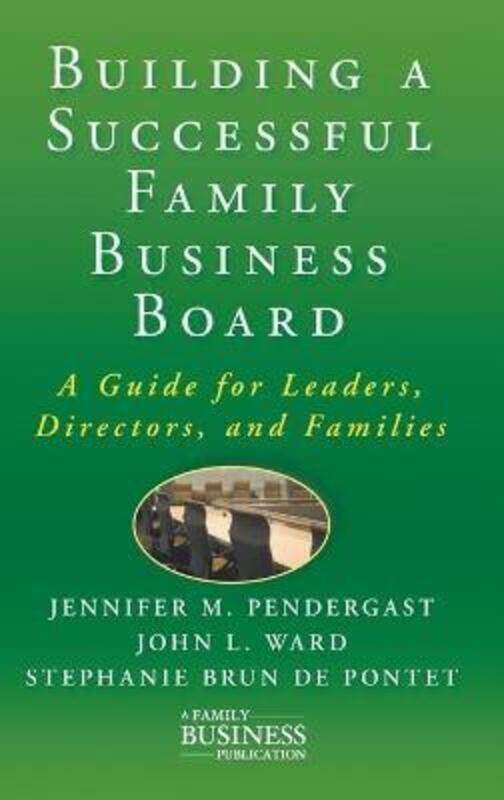 

Building a Successful Family Business Board: A Guide for Leaders, Directors, and Families.Hardcover,By :Pendergast, J. - Ward, J. - Brun de Pontet, St