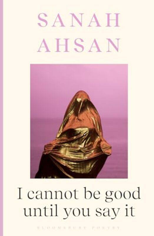 

I Cannot Be Good Until You Say It by Sanah Ahsan-Paperback